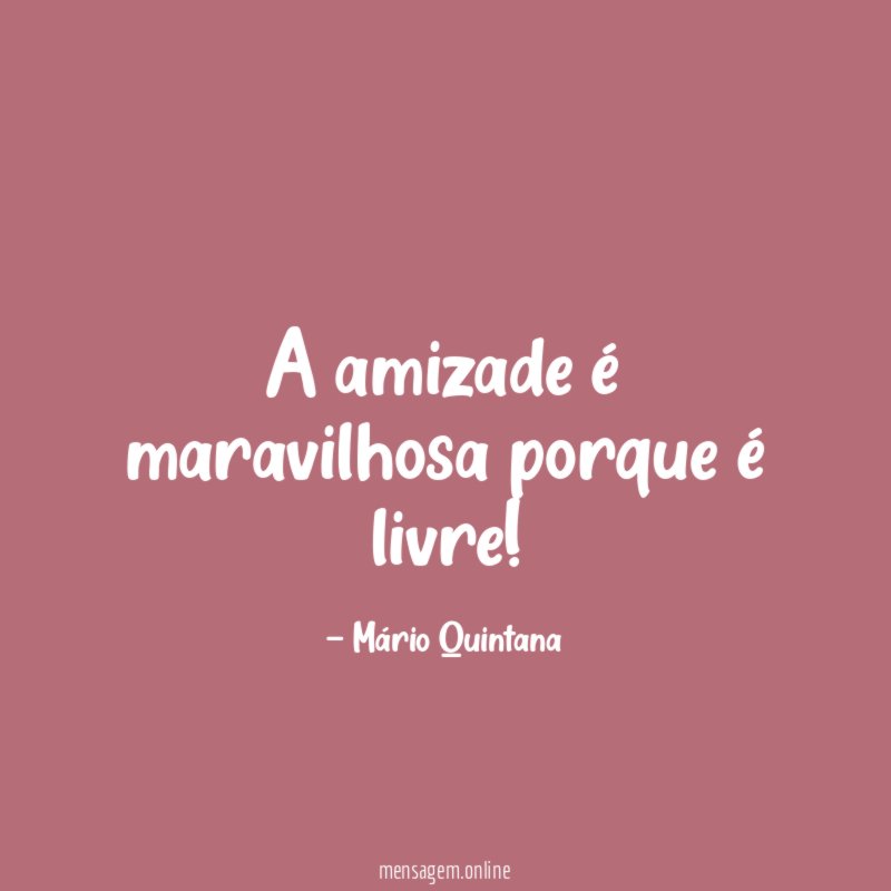 A amizade é maravilhosa porque é livre