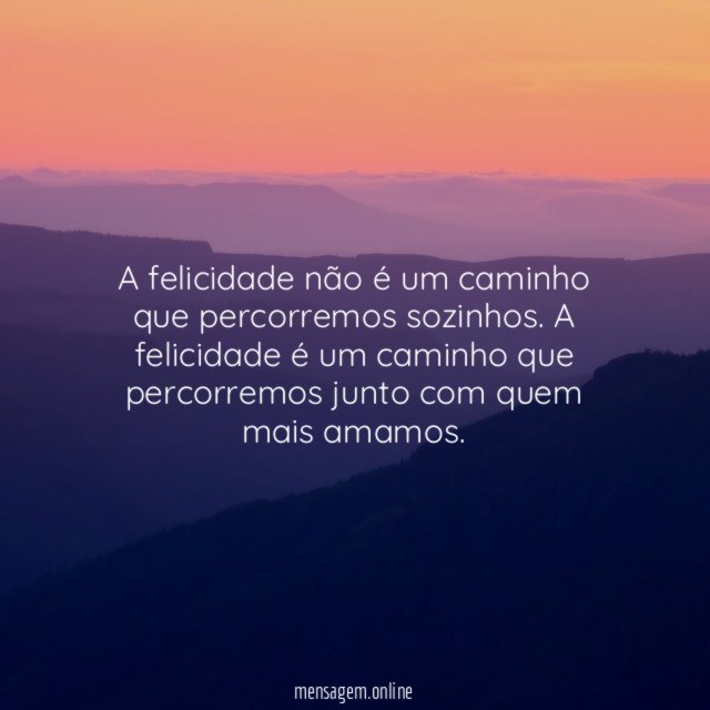 A felicidade não é um caminho que percorremos sozinhos