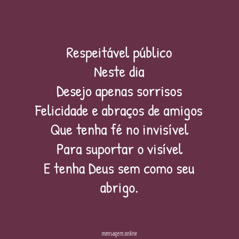 Respeitável público Neste dia Desejo apenas sorrisos Felicidade e abraços de