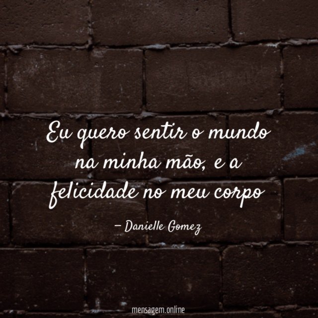 Eu quero sentir o mundo na minha mão