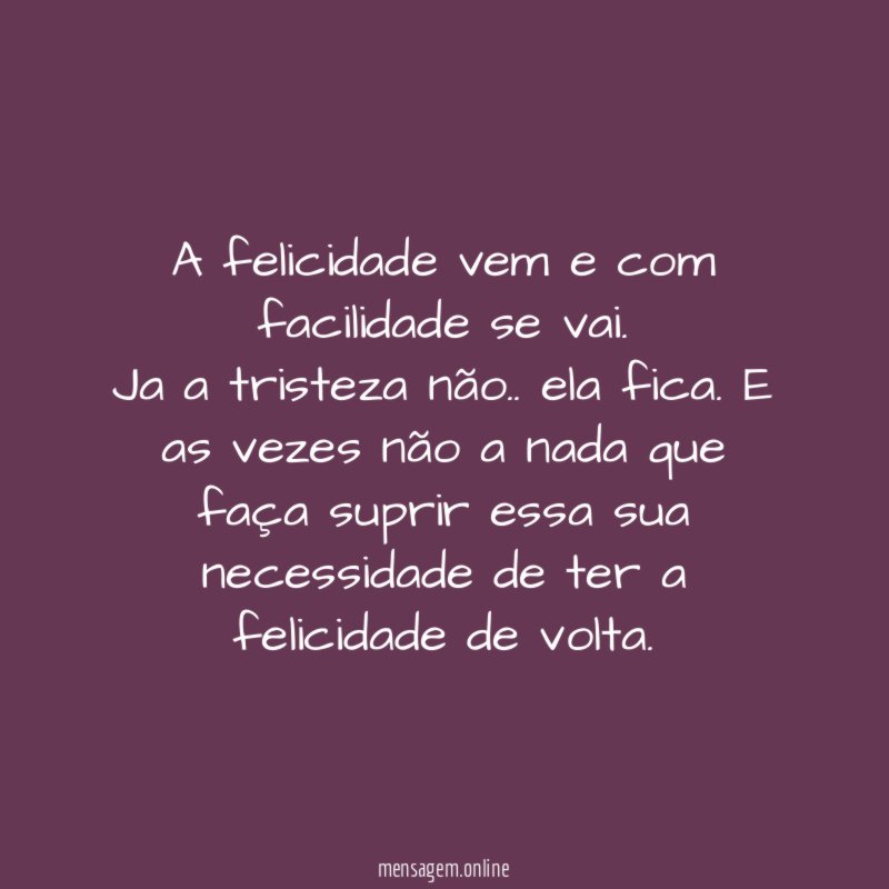 A felicidade vem e com facilidade se vai