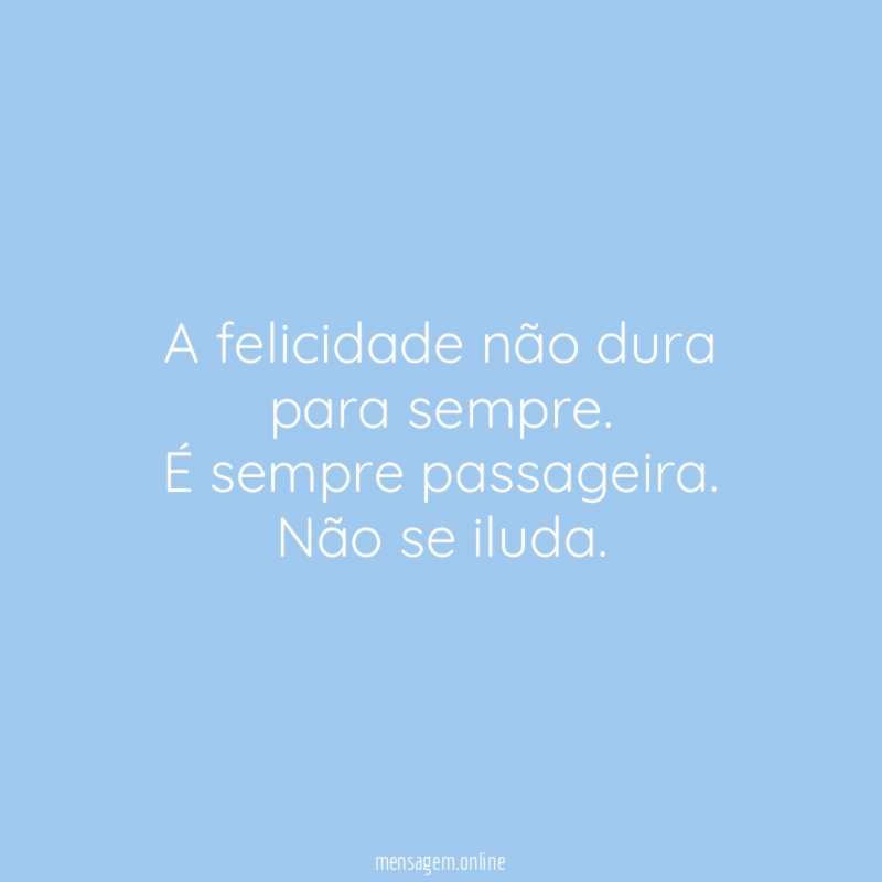 A felicidade não dura para sempre