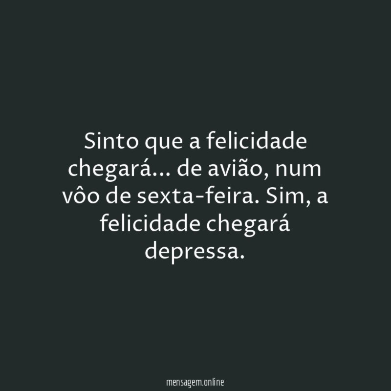 Sinto que a felicidade chegará