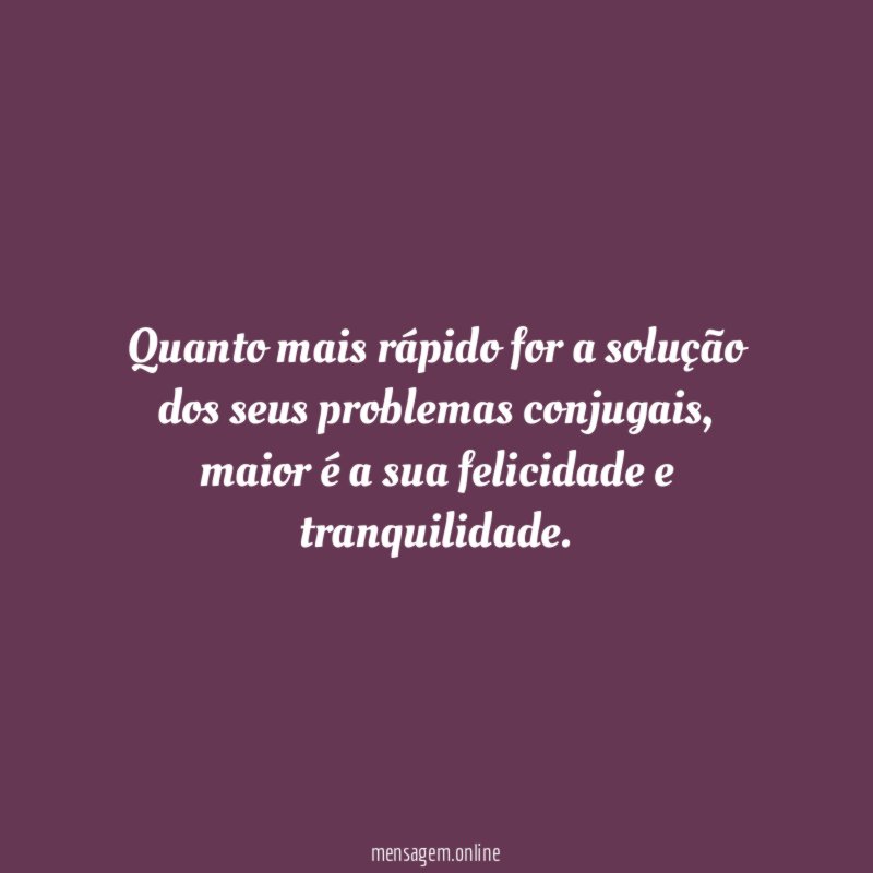 Quanto mais rápido for a solução dos seus problemas conjugais
