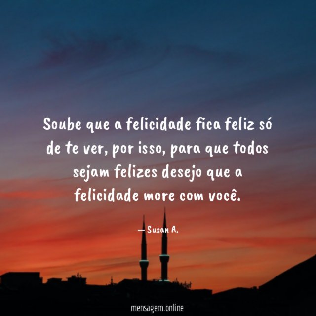 Soube que a felicidade fica feliz só de te ver