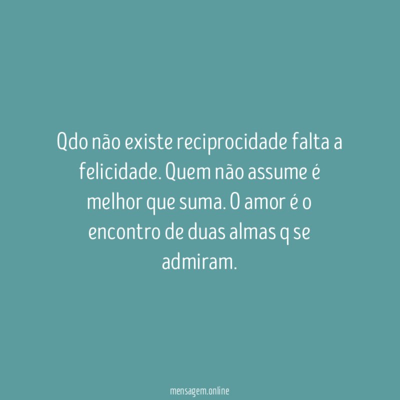 Qdo não existe reciprocidade falta a felicidade
