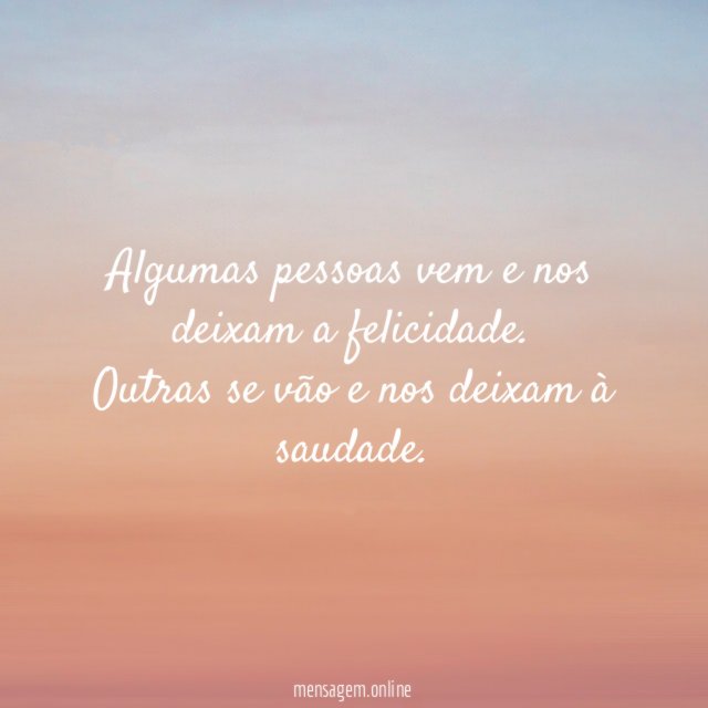 Algumas pessoas vem e nos deixam a felicidade