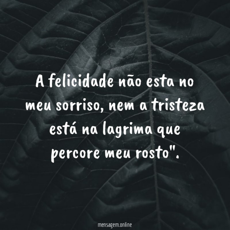 A felicidade não esta no meu sorriso