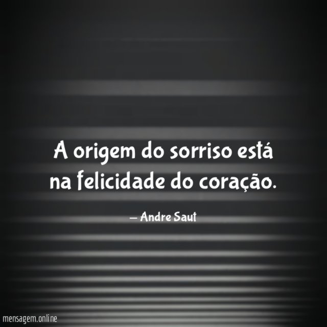 A origem do sorriso está na felicidade do coração