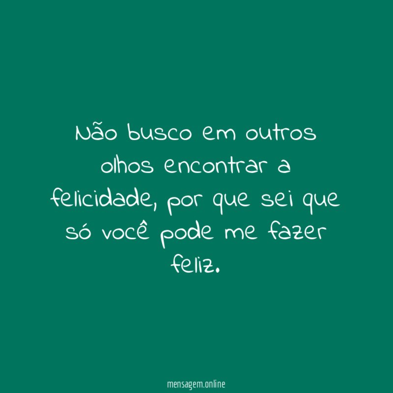 Não busco em outros olhos encontrar a felicidade