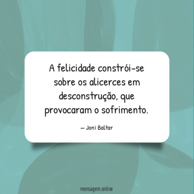 A felicidade constrói-se sobre os alicerces em desconstrução