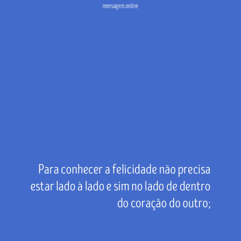 Para conhecer a felicidade não precisa estar lado