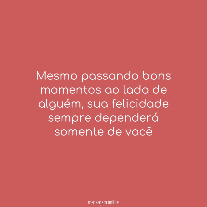 Mesmo passando bons momentos ao lado de alguém