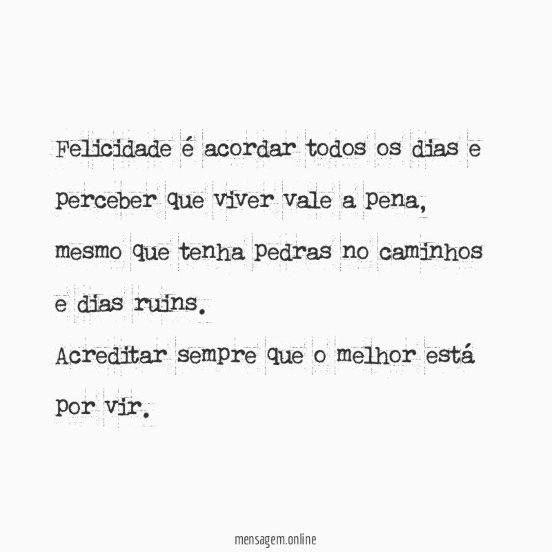 felicidade é acordar todos os dias e perceber que viver vale a pena