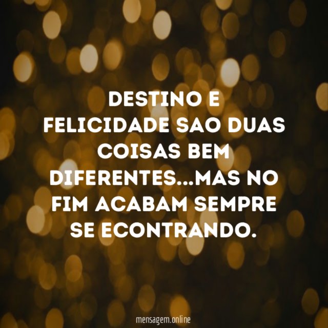 Destino e felicidade sao duas coisas bem diferentes