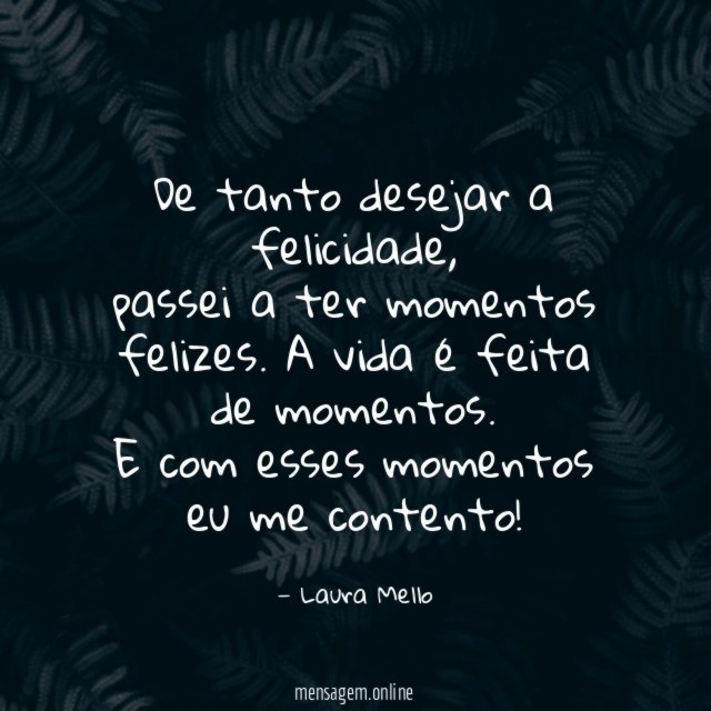 De tanto desejar a felicidade