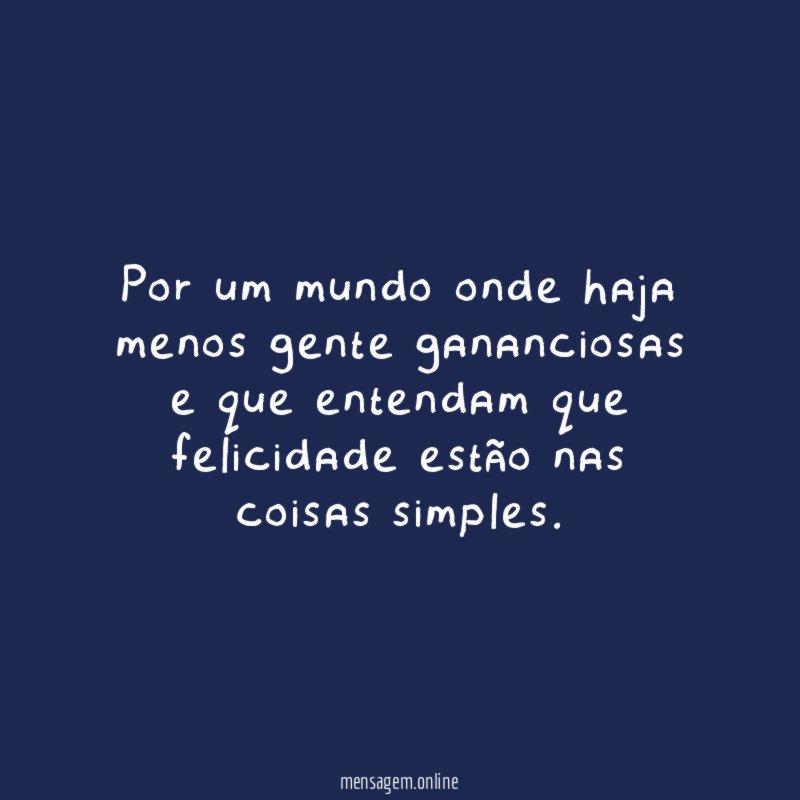 Por um mundo onde haja menos gente gananciosas