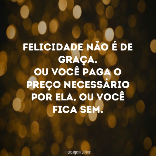 Felicidade não é de graça