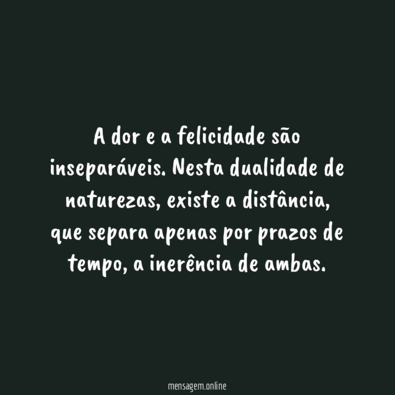 A dor e a felicidade são inseparáveis