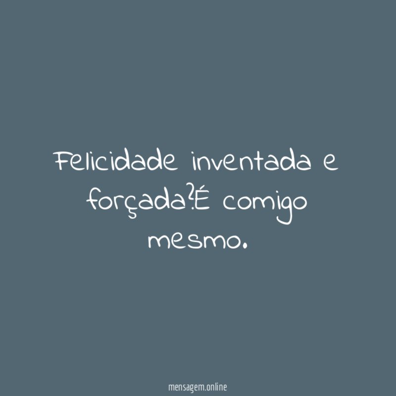 Felicidade inventada e forçada