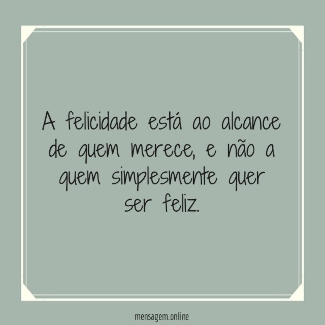 A felicidade está ao alcance de quem merece