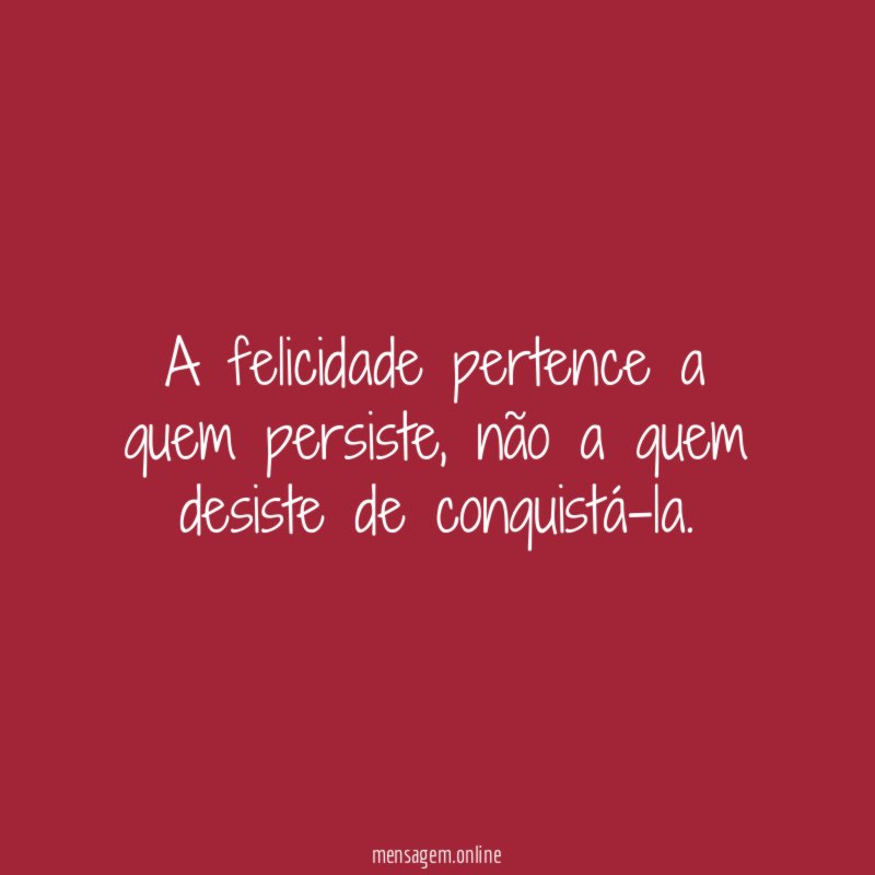 A felicidade pertence a quem persiste