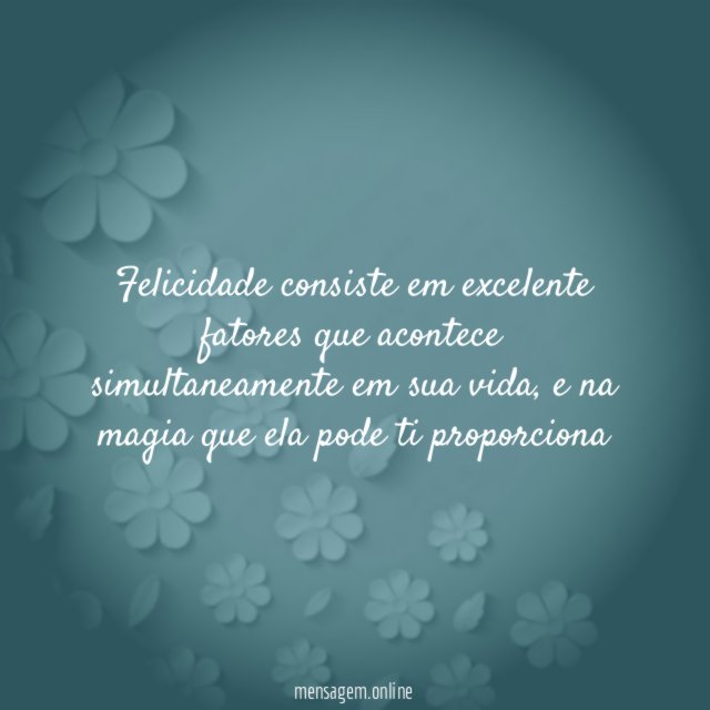 Felicidade consiste em excelente fatores que acontece simultaneamente em sua vida