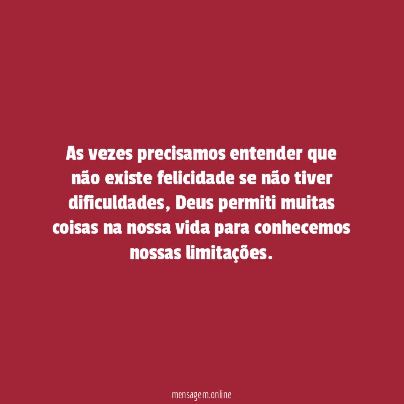 As vezes precisamos entender que não existe felicidade