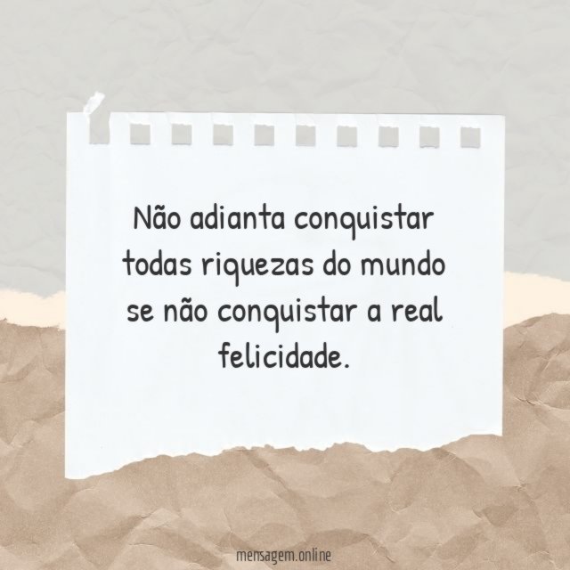 Não adianta conquistar todas riquezas do mundo se