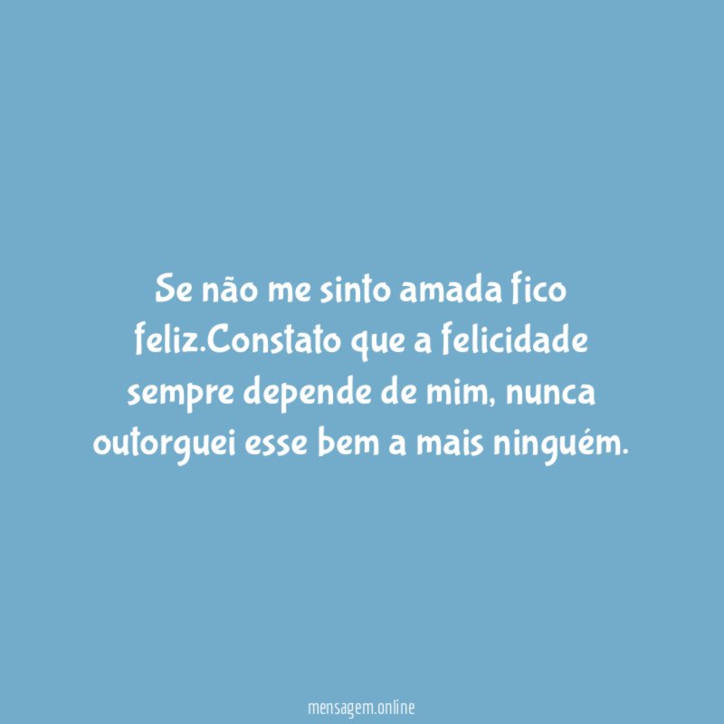 Se não me sinto amada fico feliz