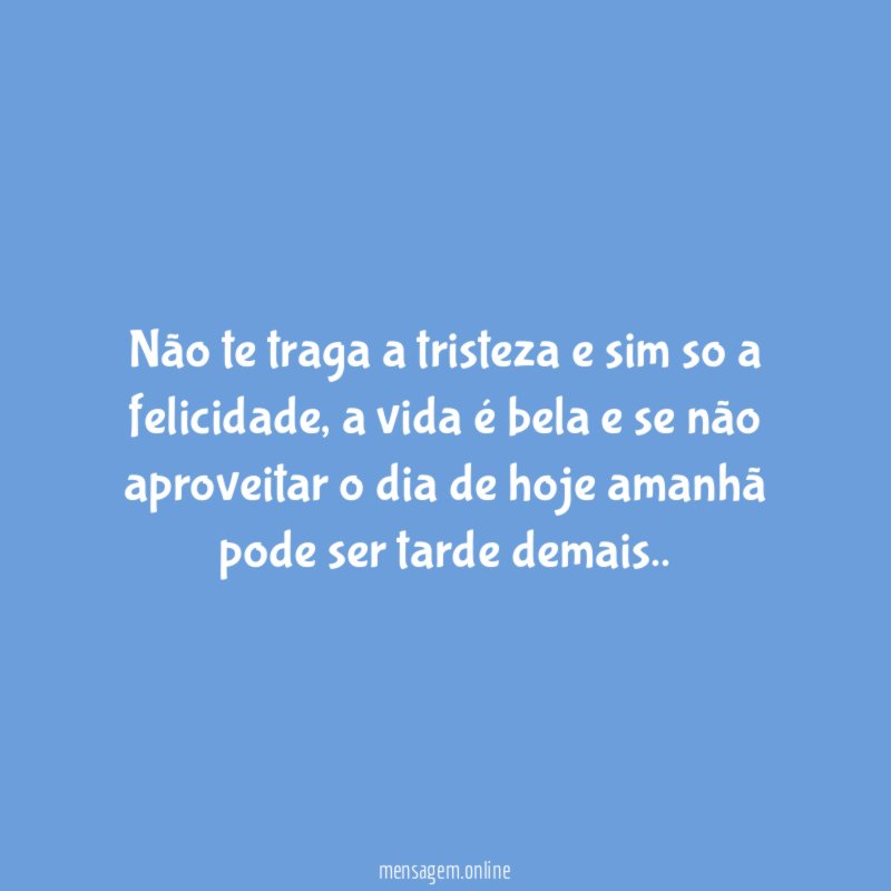 Não te traga a tristeza e sim so a felicidade