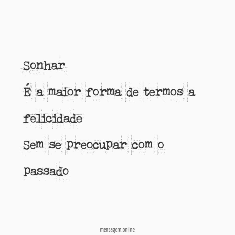 Sonhar É a maior forma de termos a felicidade Sem