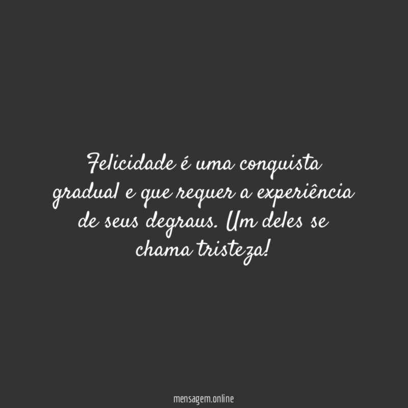 Felicidade é uma conquista gradual e que requer