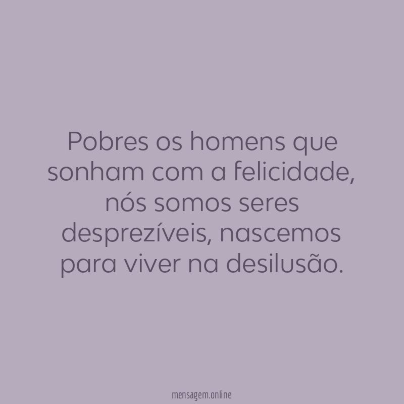 Pobres os homens que sonham com a felicidade