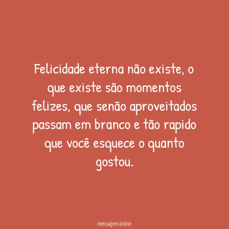 Felicidade eterna não existe