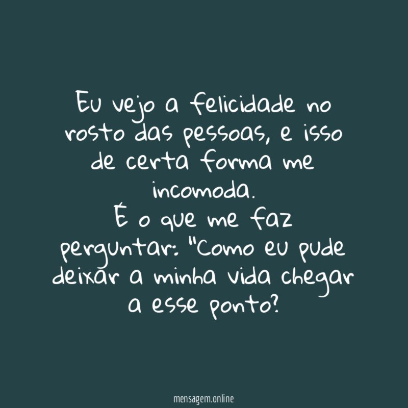 Eu vejo a felicidade no rosto das pessoas