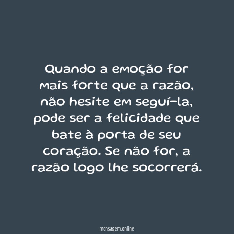 Quando a emoção for mais forte que a razão
