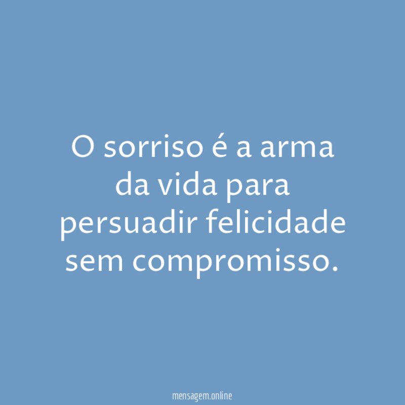 O sorriso é a arma da vida para persuadir felicidade sem compromisso