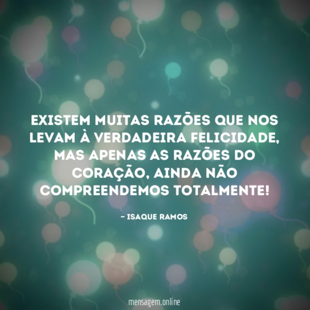 Existem muitas razões que nos levam à verdadeira felicidade
