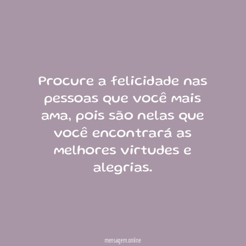 Procure a felicidade nas pessoas que você mais ama
