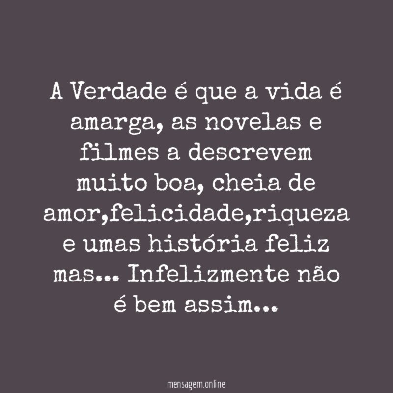 A Verdade é que a vida é amarga