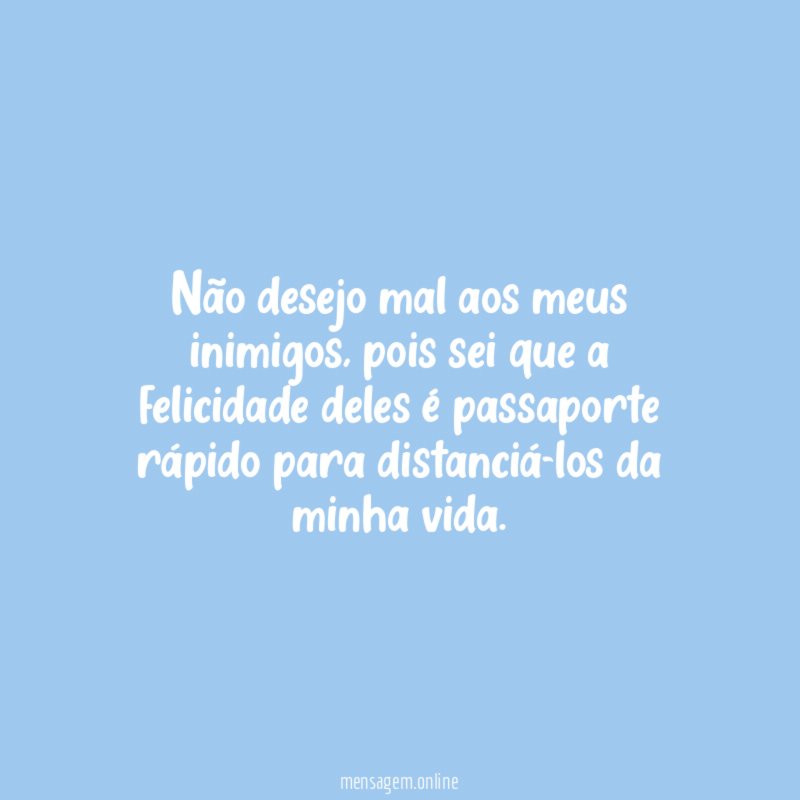 Não desejo mal aos meus inimigos