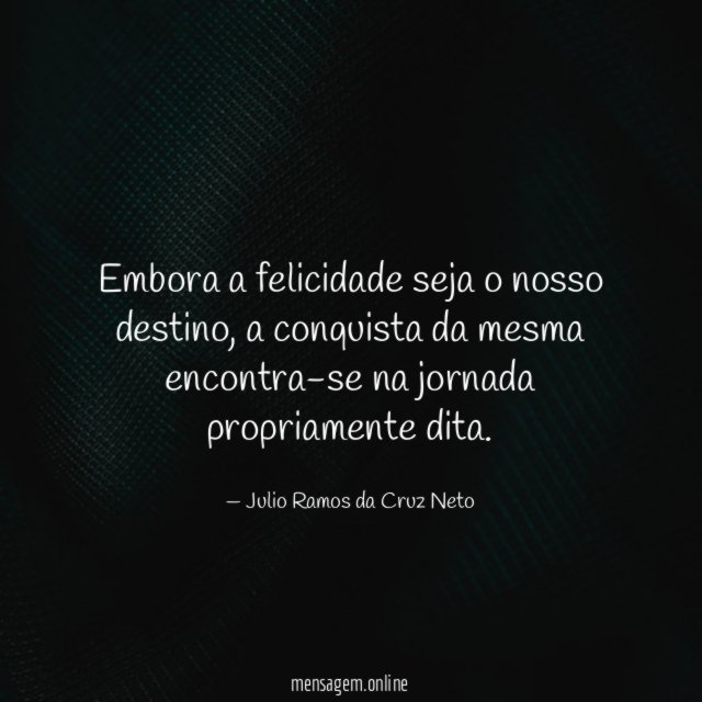 Embora a felicidade seja o nosso destino