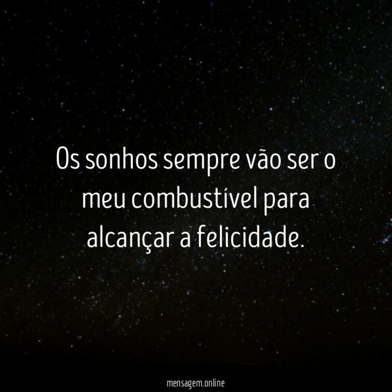 Os sonhos sempre vão ser o meu combustível