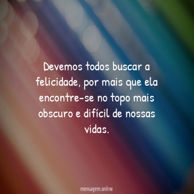 Devemos todos buscar a felicidade