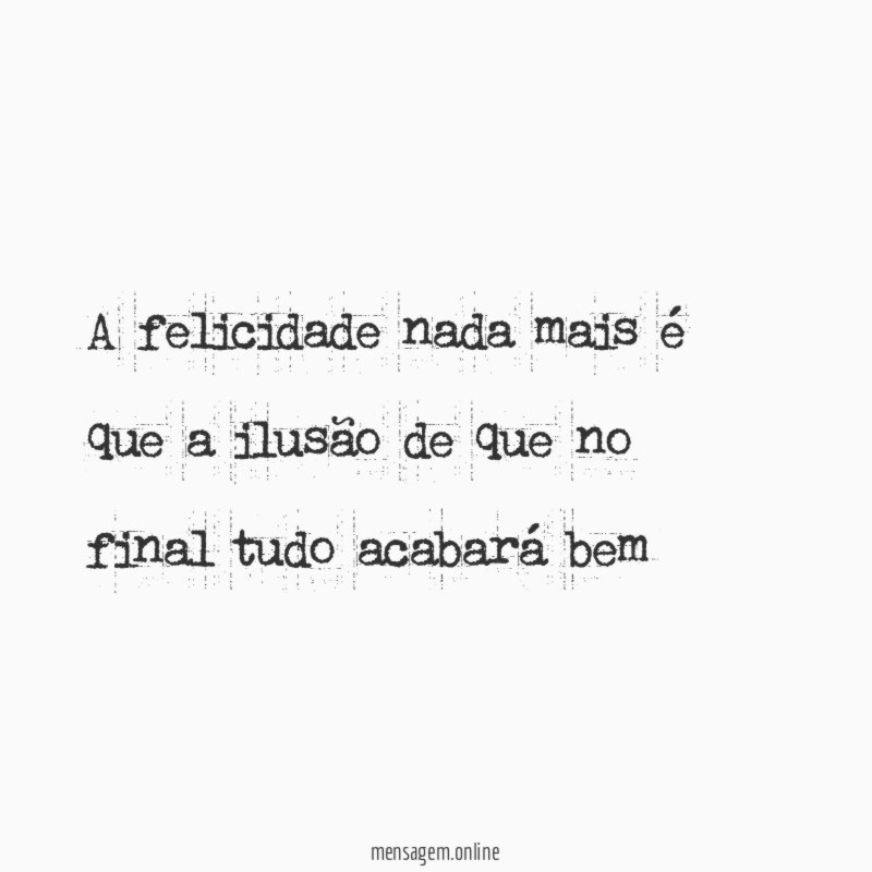 A felicidade nada mais é que a ilusão