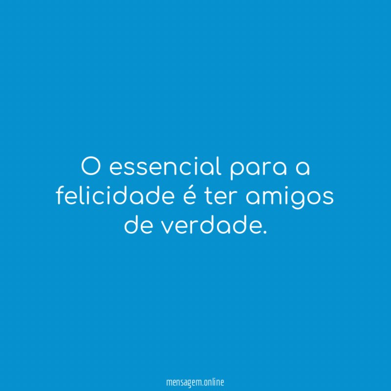 O essencial para a felicidade é ter amigos de verdade