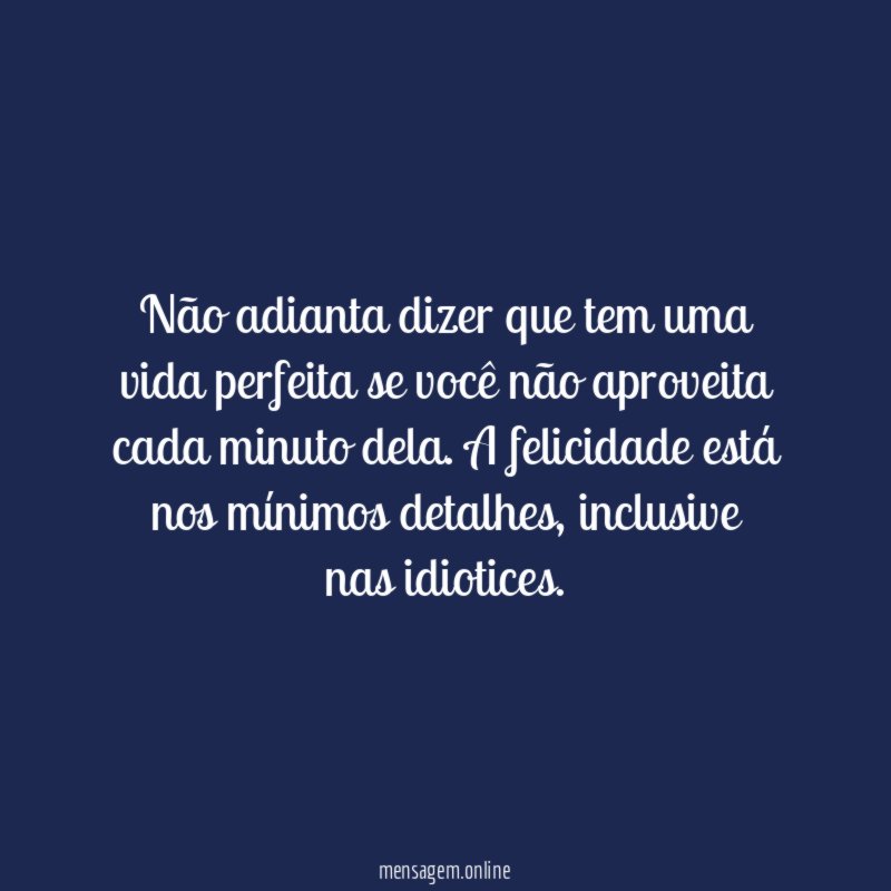 Não adianta dizer que tem uma vida perfeita