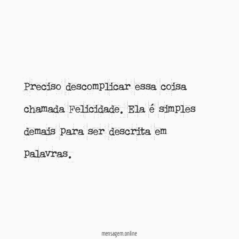 Preciso descomplicar essa coisa chamada Felicidade
