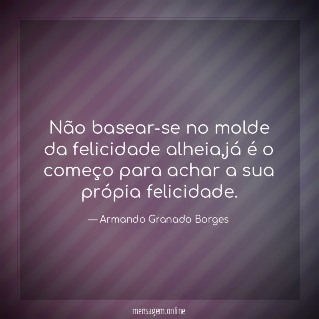 Não basear-se no molde da felicidade alheia